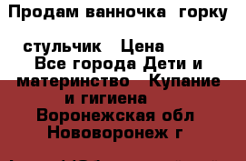 Продам ванночка, горку, стульчик › Цена ­ 300 - Все города Дети и материнство » Купание и гигиена   . Воронежская обл.,Нововоронеж г.